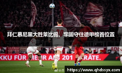 拜仁慕尼黑大胜莱比锡，牢固守住德甲榜首位置
