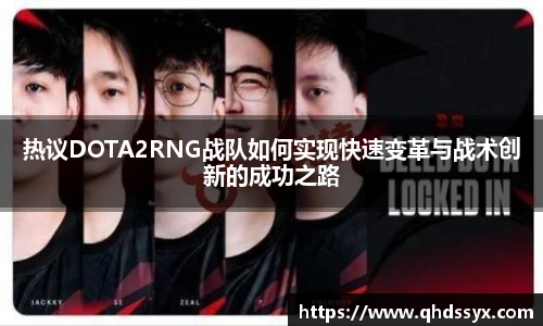 热议DOTA2RNG战队如何实现快速变革与战术创新的成功之路